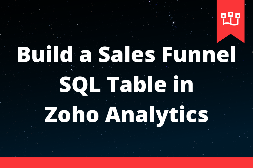Build a Sales Funnel SQL Table in Zoho Analytics